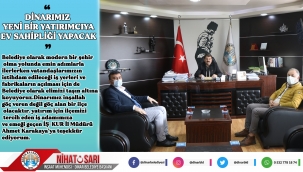 Başkan Sarı, “Dinarımız yeni bir yatırımcıya daha ev sahipliği yapacak''