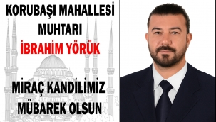 Korubaşı Mahallesi Muhtarı İbrahim Yörük’ten Miraç Kandili Mesajı