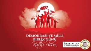 Belediye Başkanı İsmail TAYLAN'ın 15 Temmuz Demokrasi Ve Milli Birlik Günü Mesajı