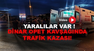 DİNAR OPET KAVŞAĞINDA TRAFİK KAZASI