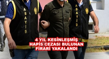 4 yıl kesinleşmiş cezası bulunan firari yakalandı