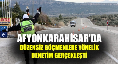 Afyonkarahisar'da düzensiz göçmenlere yönelik denetim gerçekleşti