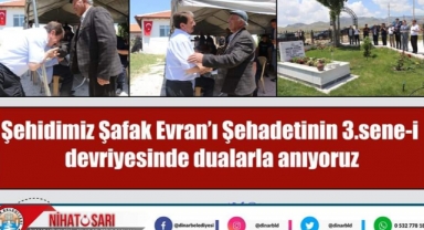 Şehidimiz Şafak Evran'ı şehadetinin 3.sene-i devriyesinde dualarla anıyoruz