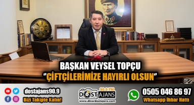 Başkan Veysel TOPÇU ''Çiftçilerimize hayırlı olsun''