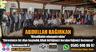 ABDULLAH BAĞIRKAN ''Bismillahirrahmanirrahim görevimize biz diye başladık''