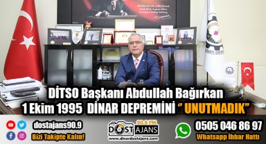 DİTSO Başkanı Abdullah Bağırkan ''Unutmadık''