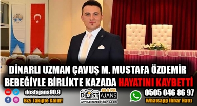 DİNARLI MUSTAFA ÖZDEMİR VE 8 AYLIK BEBEĞİ TRAFİK KAZASINDA HAYATINI KAYBETTİ