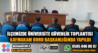 İLÇEMİZDE ÜNİVERSİTE GÜVENLİK TOPLANTISI KAYMAKAM DURU BAŞKANLIĞINDA YAPILDI