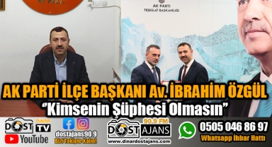 Başkan Av. İbrahim Özgül ''Kimsenin Şüphesi Olmasın''