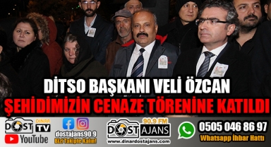 DİTSO Başkanı Veli Özcan Şehidimizi Yalnız Bırakmadı