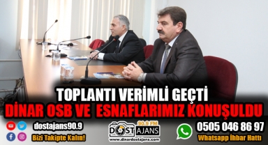 TOPLANTIDA DİNAR OSB VE ESNAFLARIMIZ KONUŞULDU