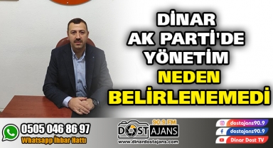 Dinar Ak Parti'de Yönetim Neden Belirlenemedi?