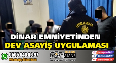 DİNAR EMNİYETİNDEN DEV ASAYİŞ UYGULAMASI