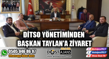DİTSO YÖNETİMİNDEN BAŞKAN TAYLAN'A ZİYARET