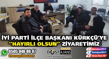 İyi Parti Dinar İlçe Başkanı Orhan Kürkçü'yü ziyaret ettik