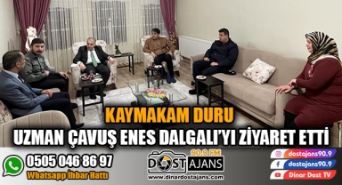 KAYMAKAM DURU UZMAN ÇAVUŞ ENES DALGALI’YI ZİYARET ETTİ