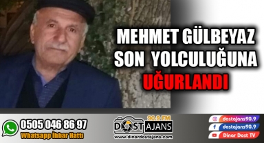 Mehmet Gülbeyaz Son Yolculuğuna Uğurlandı