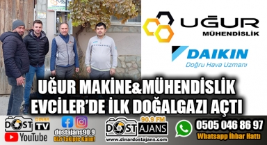 Uğur Makine Mühendislik Evciler'de ilk doğalgazı açtı