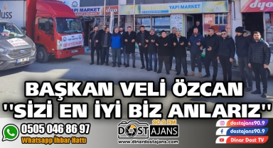 Başkan Veli Özcan ''SİZİ EN İYİ BİZ ANLARIZ''