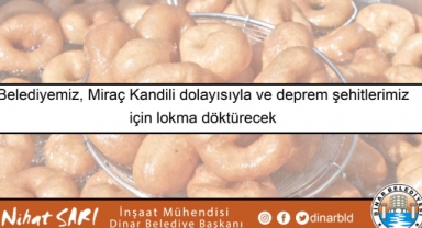 Belediyemiz, Deprem şehitlerimiz ve Miraç Kandili dolayısıyla lokma döktürecek