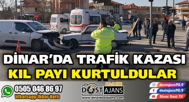 DİNAR’DA TRAFİK KAZASI KIL PAYI KURTULDULAR