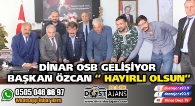 DİNAR OSB GELİŞİYOR BAŞKAN ÖZCAN ''HAYIRLI OLSUN''