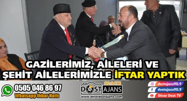 Gazilerimiz, Aileleri ve Şehit Ailelerimizle İftar Yaptık