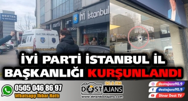 İYİ PARTİ İSTANBUL İL BAŞKANLIĞI KURŞUNLANDI