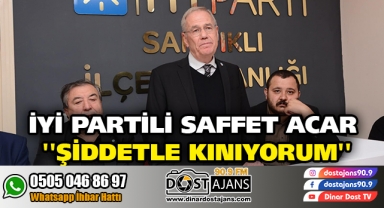 İYİ PARTİLİ SAFFET ACAR ''ŞİDDETLE KINIYORUM''