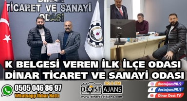 K BELGESİ VEREN İLK İLÇE ODASI DİNAR TİCARET VE SANAYİ ODASI