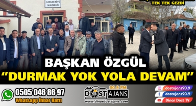 BAŞKAN ÖZGÜL ''DURMAK YOK YOLA DEVAM''
