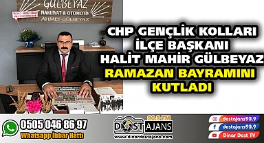 CHP Gençlik Kolları İlçe Başkanı Halit Mahir Gülbeyaz'ın Ramazan Bayramı Mesajı