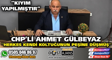 CHP'Lİ Ahmet Gülbeyaz ''Herkes kendi koltuğunun peşine düşmüş''