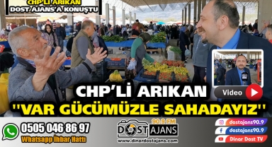 CHP'Lİ ARIKAN SAHADA ''Var Gücümüzle Sahadayız''