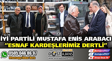 İYİ PARTİLİ MUSTAFA ENİS ARABACI ‘’Esnaf Kardeşlerimiz Dertli’’