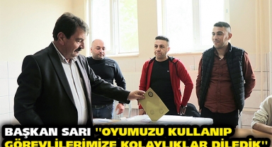 Başkan Sarı ''Oyumuzu kullanıp, görevlilerimize kolaylıklar diledik''
