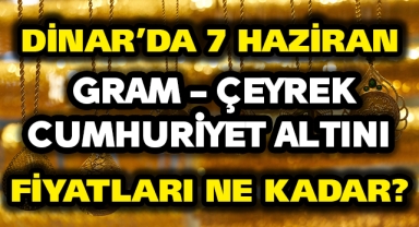 DİNAR 7 HAZİRAN ALTIN FİYATLARI NE KADAR ?