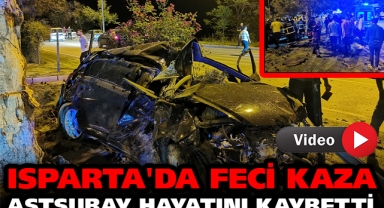 ISPARTA'DA FECİ KAZA ASTSUBAY HAYATINI KAYBETTİ