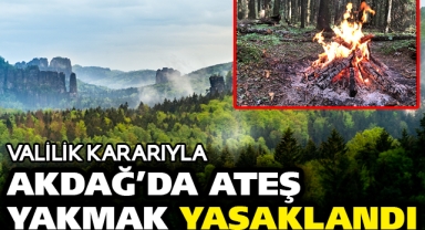 AKDAĞ'DA ATEŞ YAKMAK YASAKLANDI