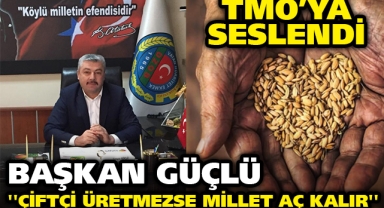 Başkan Güçlü ''Çiftçi üretmezse Millet Aç Kalır''