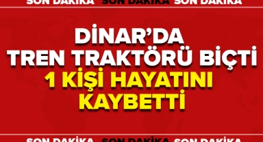 Dinar'da Tren Traktörü Biçti: 1 Kişi hayatını kaybetti
