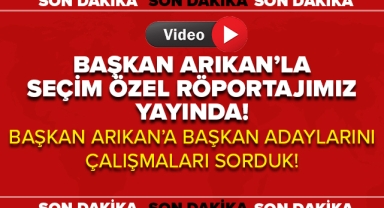 BAŞKAN ARIKAN'LA SEÇİM ÖZEL RÖPORTAJIMIZ YAYINDA!