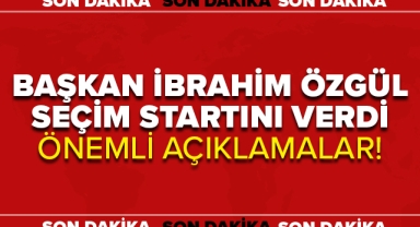BAŞKAN İBRAHİM ÖZGÜL'DEN SEÇİMLE İLGİLİ ÖNEMLİ AÇIKLAMALAR!