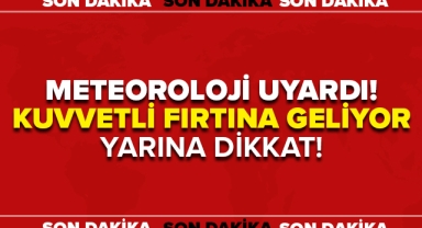 Meteoroloji Uyardı Kuvvetli Fırtına Geliyor!