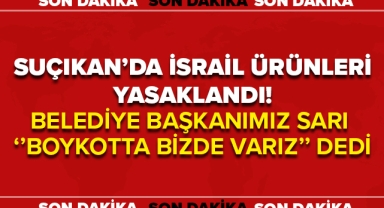SUÇIKAN'DA İSRAİL ÜRÜNLERİ YASAKLANDI!