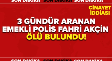 EMEKLİ POLİS FAHRİ AKÇİN ÖLÜ BULUNDU!