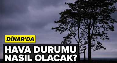 DİNAR'DA HAVA DURUMU NASIL OLACAK?