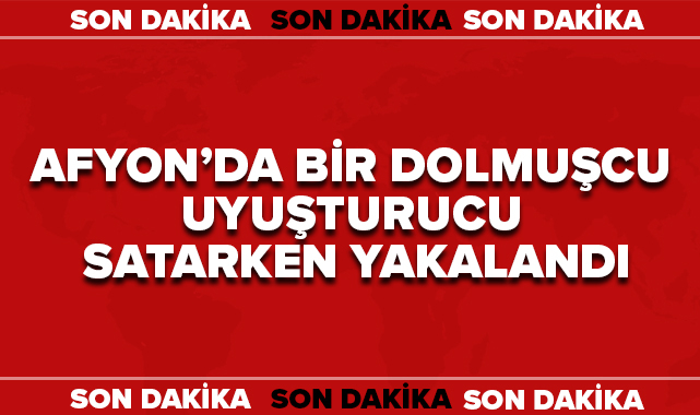 AFYON'DA BİR DOLMUŞ ŞOFÖRÜ UYUŞTURUCU SATIYORMUŞ!