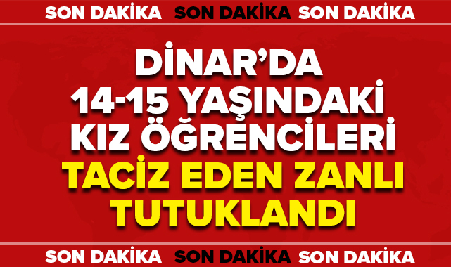 DİNAR'DA ÖĞRENCİLERİ TACİZ EDEN ZANLI TUTUKLANDI
