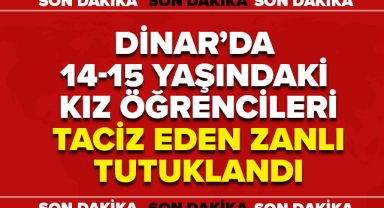 DİNAR'DA ÖĞRENCİLERİ TACİZ EDEN ZANLI TUTUKLANDI